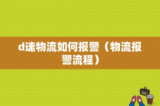 d速物流如何报警（物流报警流程）-图1