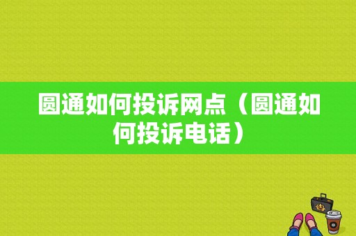 圆通如何投诉网点（圆通如何投诉电话）