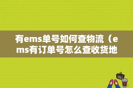 有ems单号如何查物流（ems有订单号怎么查收货地址）