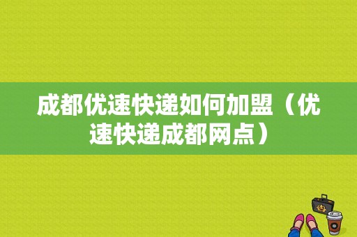 成都优速快递如何加盟（优速快递成都网点）-图1