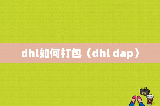 dhl如何打包（dhl dap）-图1