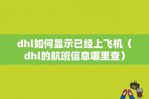 dhl如何显示已经上飞机（dhl的航班信息哪里查）-图1