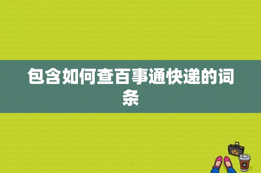 包含如何查百事通快递的词条