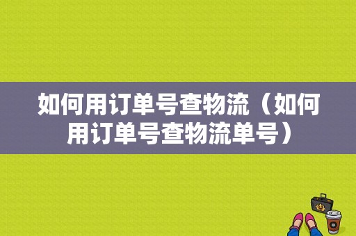 如何用订单号查物流（如何用订单号查物流单号）-图1