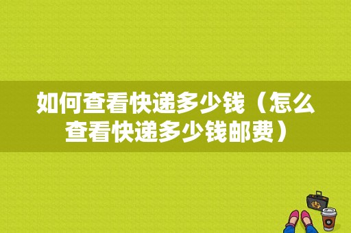 如何查看快递多少钱（怎么查看快递多少钱邮费）-图1