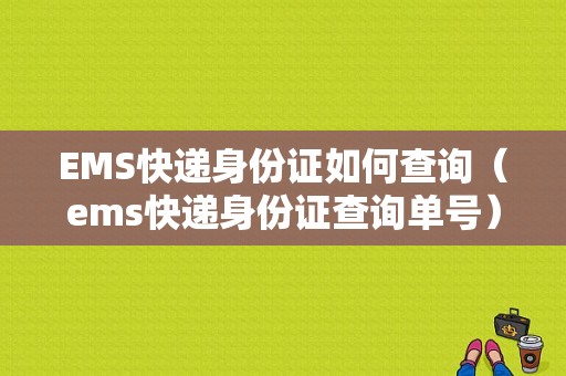 EMS快递身份证如何查询（ems快递身份证查询单号）