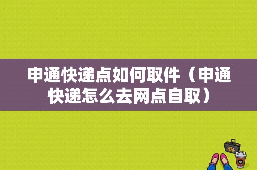 申通快递点如何取件（申通快递怎么去网点自取）-图1