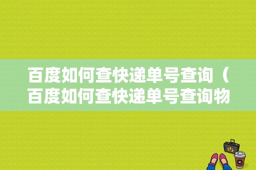 百度如何查快递单号查询（百度如何查快递单号查询物流信息）-图1