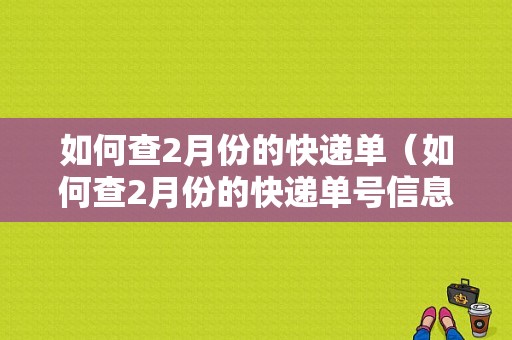 如何查2月份的快递单（如何查2月份的快递单号信息）-图1