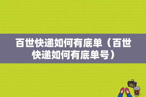 百世快递如何有底单（百世快递如何有底单号）