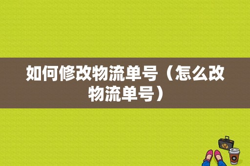 如何修改物流单号（怎么改物流单号）