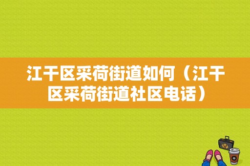 江干区采荷街道如何（江干区采荷街道社区电话）