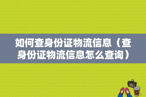 如何查身份证物流信息（查身份证物流信息怎么查询）-图1