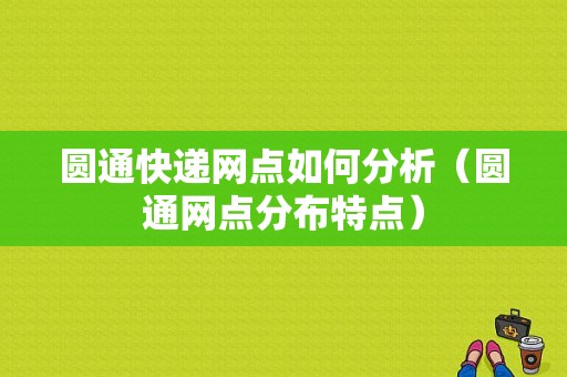 圆通快递网点如何分析（圆通网点分布特点）