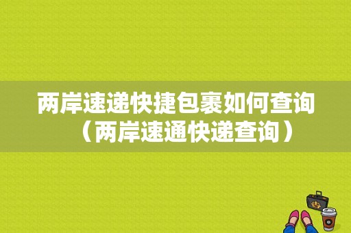 两岸速递快捷包裹如何查询（两岸速通快递查询）-图1