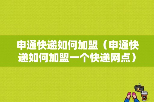 申通快递如何加盟（申通快递如何加盟一个快递网点）-图1