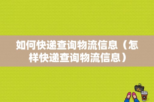 如何快递查询物流信息（怎样快递查询物流信息）-图1