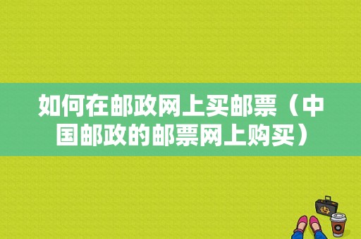 如何在邮政网上买邮票（中国邮政的邮票网上购买）-图1