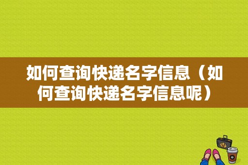 如何查询快递名字信息（如何查询快递名字信息呢）